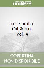Luci e ombre. Cut & run. Vol. 4 libro