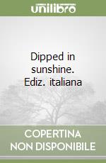 Dipped in sunshine. Ediz. italiana libro
