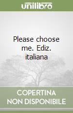 Please choose me. Ediz. italiana libro