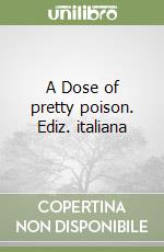 A Dose of pretty poison. Ediz. italiana libro