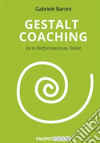 Gestalt coaching. De la performance au talent