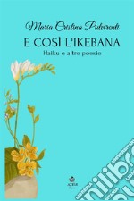 E così l'ikebana. Haiku e altre poesie libro