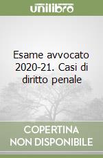 Esame avvocato 2020-21. Casi di diritto penale libro