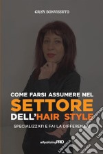 Come farsi assumere nel settore dell'hair style. Specializzati e fai la differenza! libro