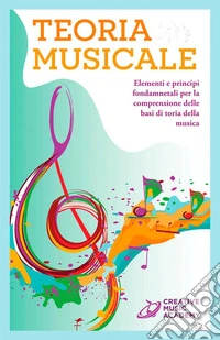 Teoria musicale. Elementi e principi fondamentali per la comprensione delle basi di teoria della musica libro
