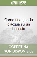 Come una goccia d'acqua su un incendio libro