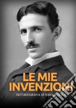 Le mie invenzioni. Autobiografia di Nikola Tesla libro