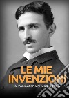 Le mie invenzioni. Autobiografia di Nikola Tesla libro di Tesla Nikola