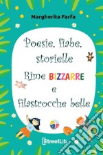 Poesie fiabe storielle rime bizzarre e filastrocche belle. Ediz. a colori