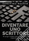 Diventare uno scrittore. Psicologia tecniche e consigli per diventare un grande autore libro di Brande Dorothea