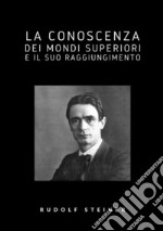 La conoscenza dei mondi superiori e il suo raggiungimento libro