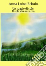 Un raggio di sole. Il sole che mi ama libro