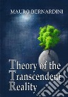 Theory of the transcendent reality libro di Bernardini Mauro