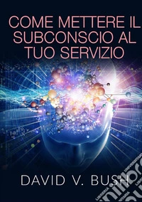 Come mettere il subconscio al tuo servizio libro