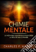 Chimie mentale. La méthode scientifique pour créer la réalité par la pensée libro