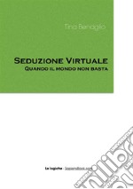 Seduzione virtuale. Quando il mondo non basta libro