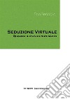 Seduzione virtuale. Quando il mondo non basta libro di Benaglio Tina