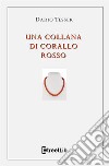 Una collana di corallo rosso libro di Tesser Dario