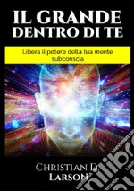 Il grande dentro di te. Libera il Potere della tua mente subconscia libro