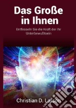 Das grosse in ihnen. Entfesseln sie die kraft der ihr unterbewußtsein libro