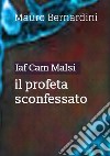 Iaf Cam Malsi. Il profeta sconfessato libro di Bernardini Mauro