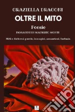 Oltre il mito. Miti e dintorni: parole, immagini, sensazioni, fantasie libro