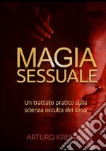 Magia sessuale. Un trattato pratico sulla scienza occulta dei sessi libro