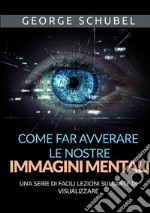 Come far avverare le nostre immagini mentali. Una serie di facili lezioni sull'arte di visualizzare