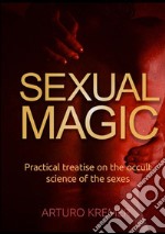 Sexual Magic. Practical treatise on the occult science of the sexes libro