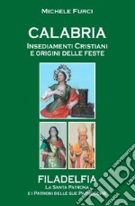 Calabria. Insediamenti cristiani e origini delle feste. Filadelfia, la santa patrona e i patroni delle sue parrocchie libro