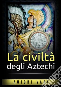 La civiltà degli aztechi