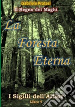 La foresta eterna. I sigilli dell'Altior. Vol. 4