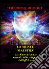 La mente maestra. La chiave del potere mentale, dello sviluppo e dell'efficienza libro di Dumont Theron Q.