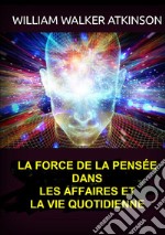 La force de la pensée dans les affaires et la vie quotidienne libro