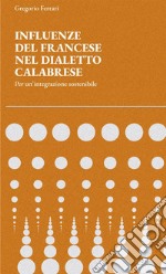 Influenze del Francese nel Dialetto Calabrese. Per un'Integrazione sostenibile libro