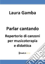 Parlar cantando. Repertorio di canzoni per musicoterapia e didattica libro