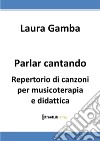 Parlar cantando. Repertorio di canzoni per musicoterapia e didattica libro di Gamba Laura