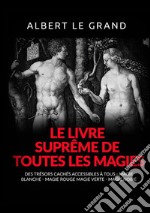 Le livre suprême de toutes les magies. Des trésors cachés accessibles à tous. Magie blanche, magie rouge, magie verte, magie noire libro