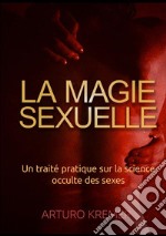 La magie sexuelle. Un traité pratique sur la science occulte des sexes libro