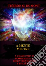 A mente mestre. A chave para o poder mental, desenvolvimento e eficiência libro