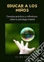 Educar a los niños. Consejos prácticos y reflexiones sobre la psicología infantil libro