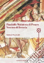 Pandolfo Malatesta di Pesaro Vescovo di Brescia. Arcidiacono di Bologna, amministratore dell'Abbazia di Pomposa, amministratore dell'episcopato di Brescia, cappellano e referendario di papa Martino V, vescovo di Coutances, arcivescovo e barone di Pa libro