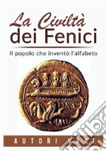 La civiltà dei fenici. Il popolo che inventò l'alfabeto libro