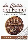 La civiltà dei fenici. Il popolo che inventò l'alfabeto libro