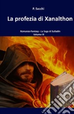 La profezia di Xanalthon. La saga di Sulladin. Vol. 3 libro