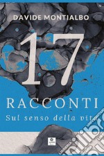 17 racconti sul senso della vita libro