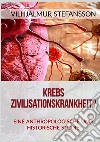 Krebs. Zivilisationskrankheit? Eine anthropologische und historische Studie libro di Stefánsson Vilhjálmur