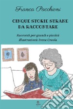 Cinque storie strane da raccontare. Racconti per grandi e piccini