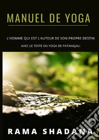 Manuel de yoga. L'homme qui est l'auteur de son propre destin avec le texte du yoga de Patangjali libro