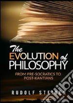 The evolution of Philosophy. From pre-socratics to post-kantians libro